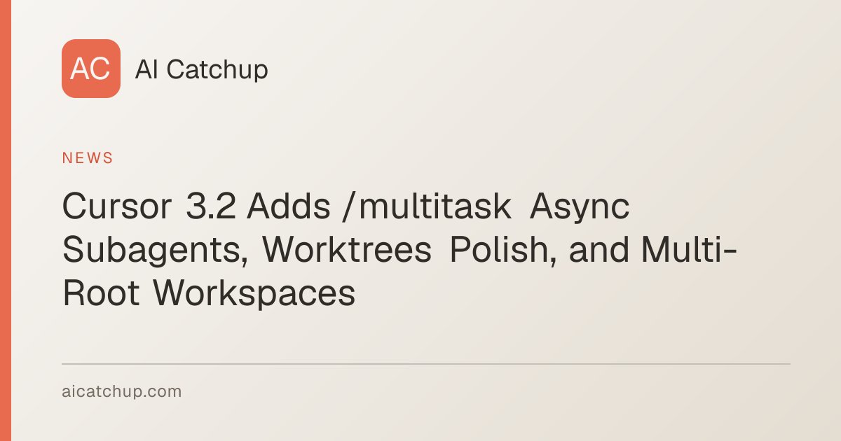 Cursor 3.2 Adds /multitask Async Subagents, Worktrees Polish, and Multi ...